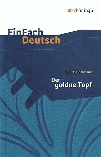 EinFach Deutsch Textausgaben: E.T.A. Hoffmann: Der goldne Topf: Ein Märchen aus der neuen Zeit. Gymnasiale Oberstufe